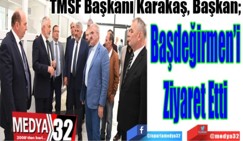 TMSF Başkanı Karakaş, Başkan; 
Başdeğirmen’i Ziyaret Etti
