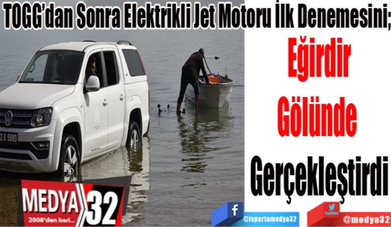 TOGG’dan Sonra Elektrikli Jet Motoru İlk Denemesini;  
Eğirdir
Gölünde 
Gerçekleştirdi
