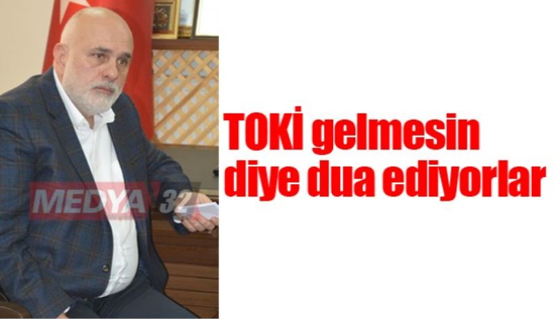 TOKİ gelmesin diye dua ediyorlar