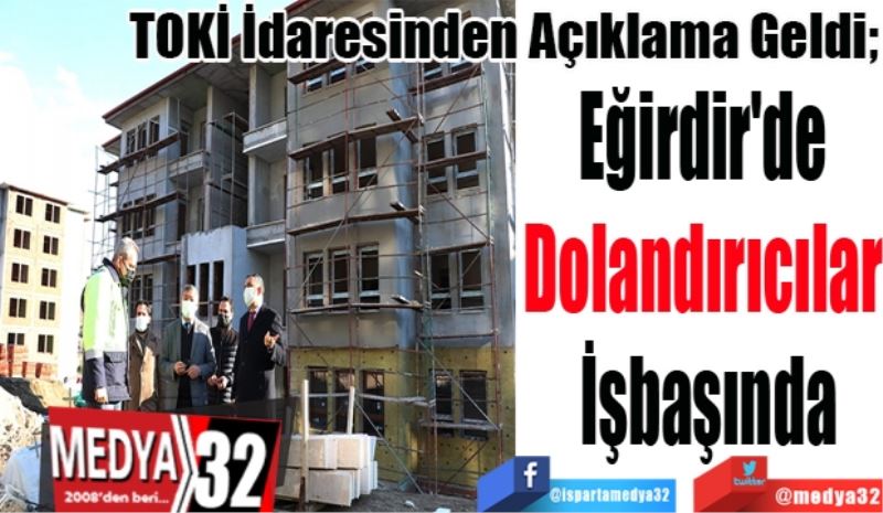 TOKİ İdaresinden Açıklama Geldi; 
Eğirdir