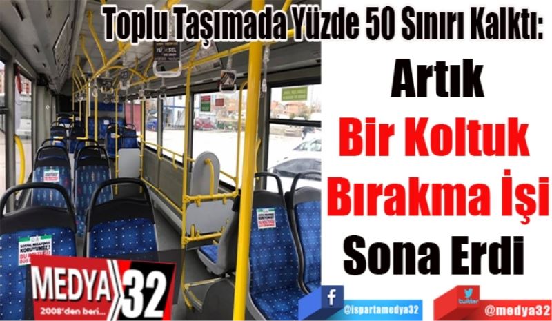 Toplu Taşımada Yüzde 50 Sınırı Kalktı: 
Artık
Bir Koltuk 
Bırakma İşi
Sona Erdi 
