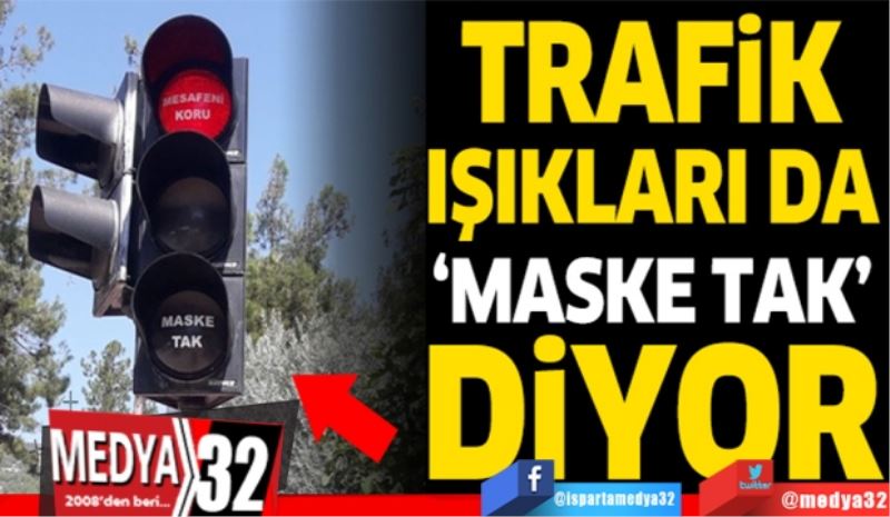 Trafik Işıkları da 
‘Maske Tak’ diyor
