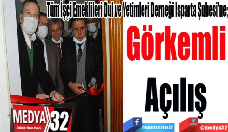 
Tüm İşçi Emeklileri Dul ve Yetimleri Derneği Isparta Şubesi’ne; 
Görkemli
Açılış 
