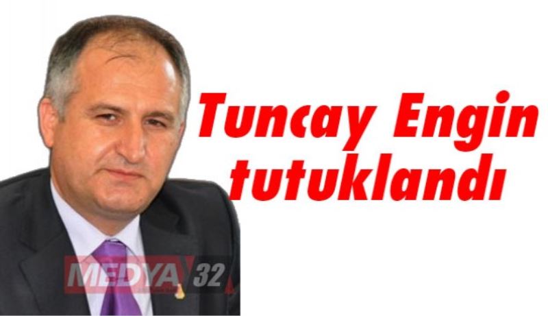 Tuncay Engin tutuklandı