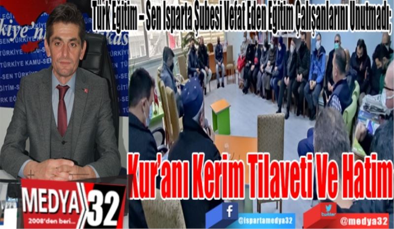 Türk Eğitim – Sen Isparta Şubesi Vefat Eden Eğitim Çalışanlarını Unutmadı; 
Kur’anı 
Kerim Tilaveti 
Ve Hatim
