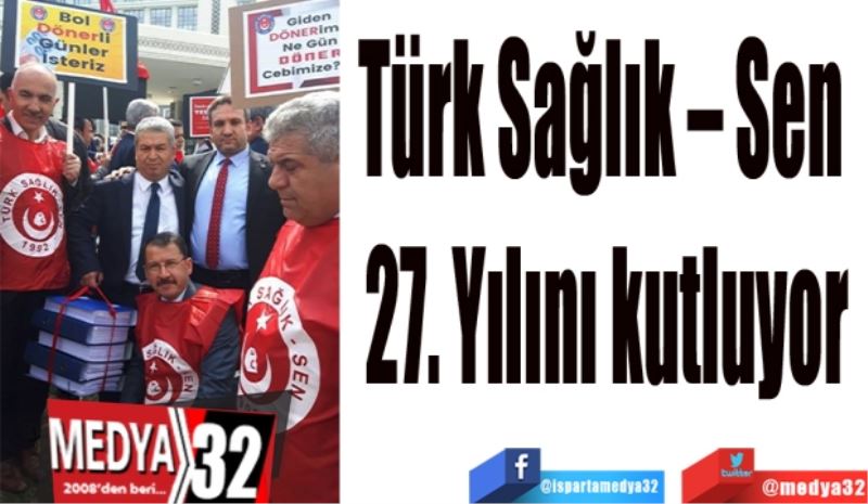 Türk Sağlık – Sen 
27. Yılını kutluyor
