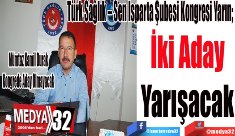 Türk Sağlık – Sen Isparta Şubesi Kongresi Yarın;  
İki Aday
Yarışacak 
