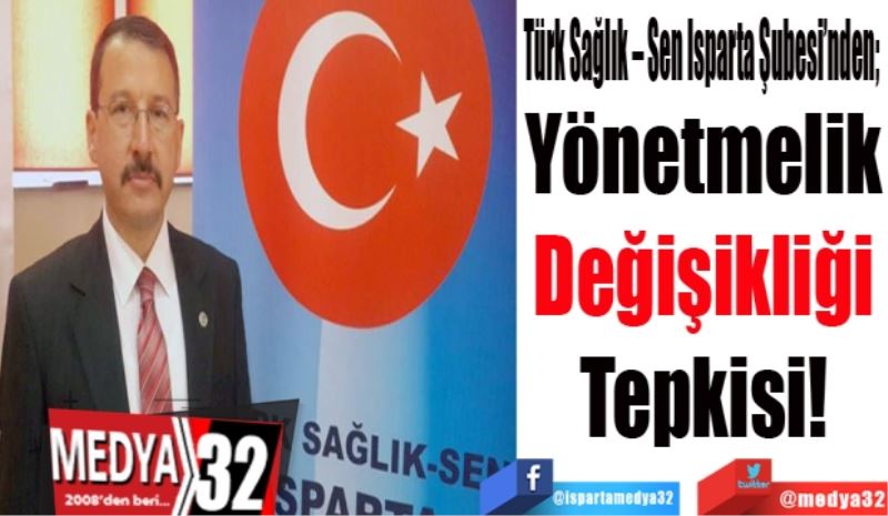 Türk Sağlık – Sen Isparta Şubesi’nden; 
Yönetmelik
Değişikliği
Tepkisi!
