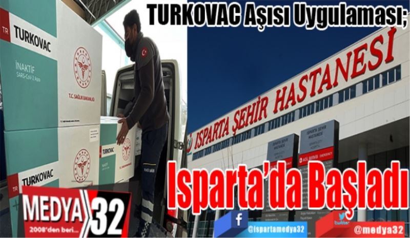 TURKOVAC Aşısı Uygulaması; 
Isparta’da 
Başladı
