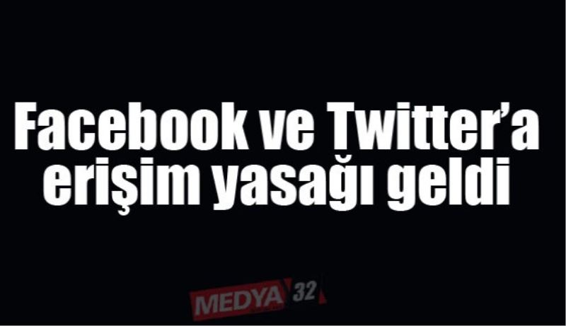 Twitter ve Facebook’a erişim yasağı