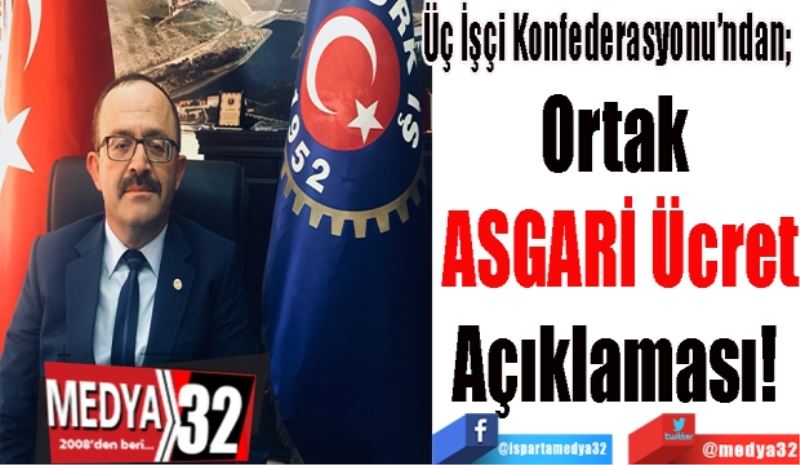 Üç İşçi Konfederasyonu’ndan; 
Ortak 
ASGARİ Ücret
Açıklaması! 
