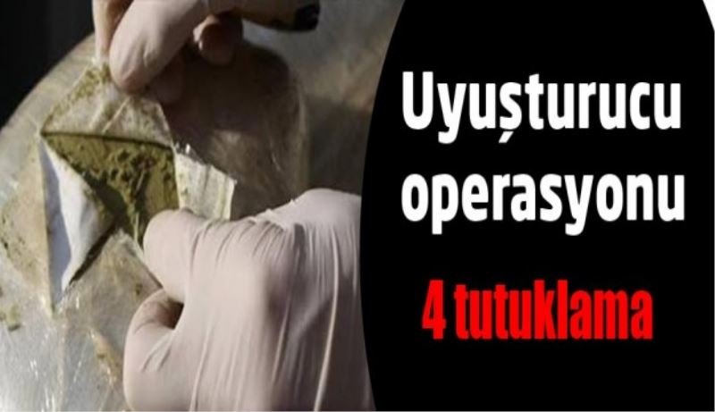 Uyuşturucu operasyonu 4 tutuklama