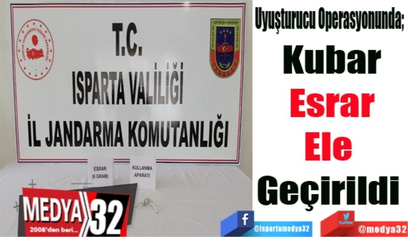 Uyuşturucu Operasyonunda; 
Kubar
Esrar
Ele 
Geçirildi 
