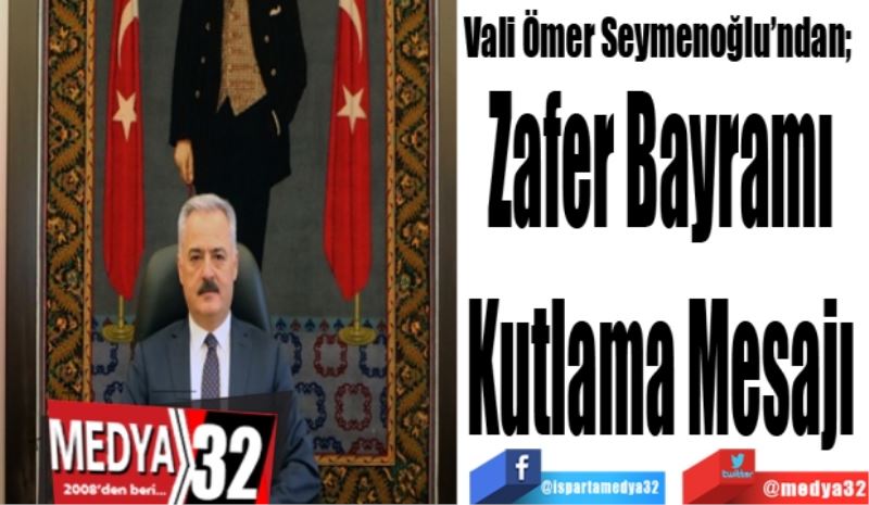 Vali Ömer Seymenoğlu’ndan;  
Zafer Bayramı 
Kutlama Mesajı 
