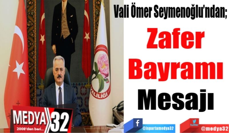 Vali Ömer Seymenoğlu’ndan; 
Zafer 
Bayramı 
Mesajı 
