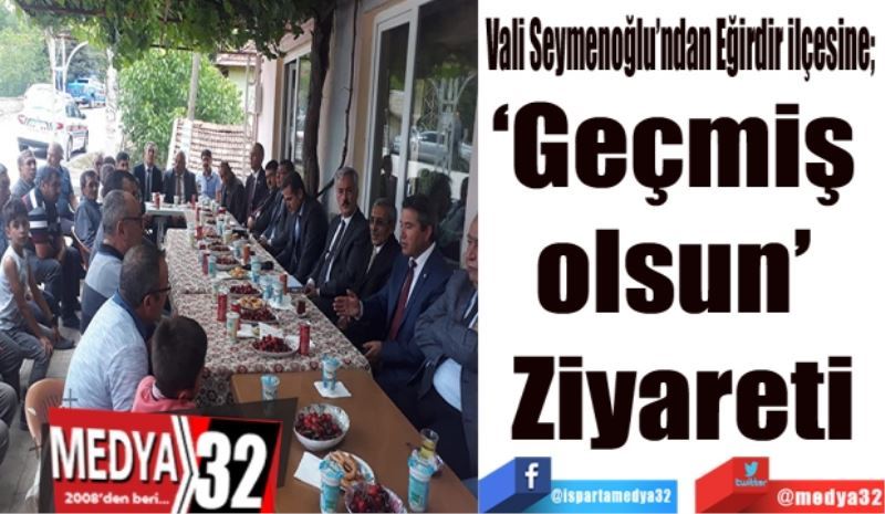 Vali Seymenoğlu’ndan Eğirdir ilçesine; 
‘Geçmiş 
olsun’ 
Ziyareti
