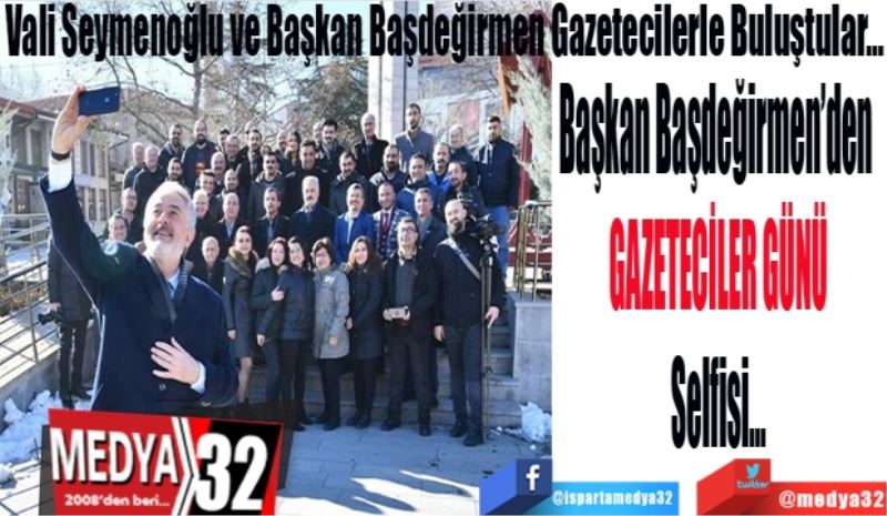 Vali Seymenoğlu ve Başkan Başdeğirmen Gazetecilerle Buluştular…
Başkan Başdeğirmen’den 
Gazeteciler Günü
Selfisi 
