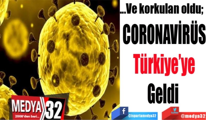 …Ve beklenen oldu; 
CORONAVİRÜS
Türkiye’ye 
Geldi…
