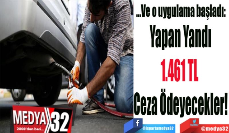 …Ve o uygulama başladı: 
Yapan Yandı
1461 TL 
Ceza Ödeyecekler!
