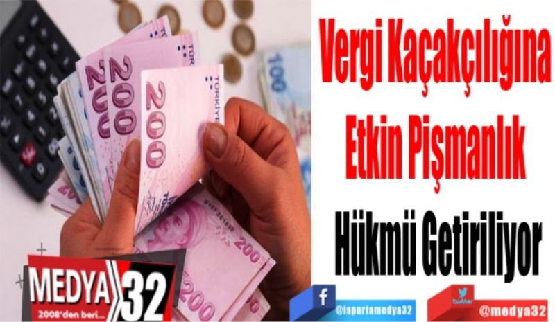 Vergi Kaçakçılığına 
Etkin Pişmanlık 
Hükmü Getiriliyor
