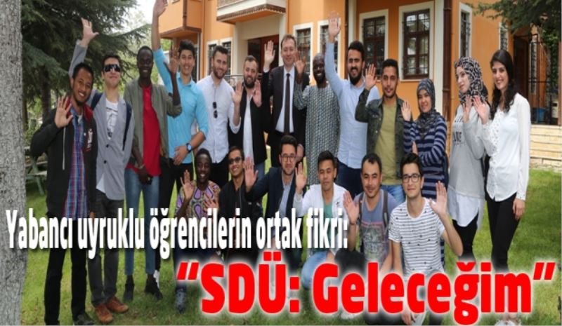 Yabancı uyruklu öğrencilerin ortak fikri: “SDÜ: Geleceğim”