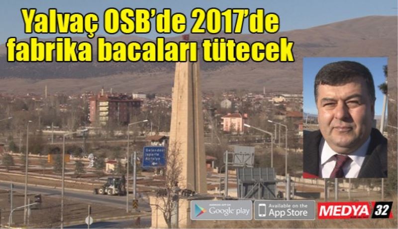 Yalvaç OSB’de 2017’de fabrika bacaları tütecek 