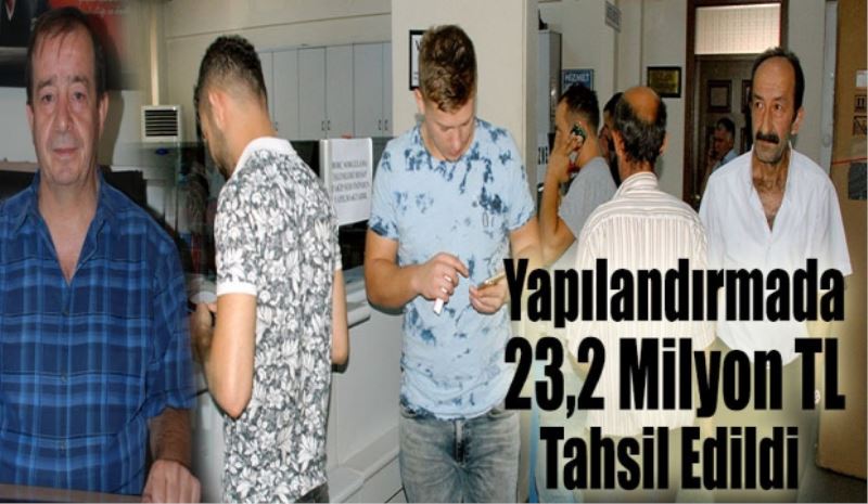 Yapılandırmada 23,2 Milyon TL Tahsil Edildi
