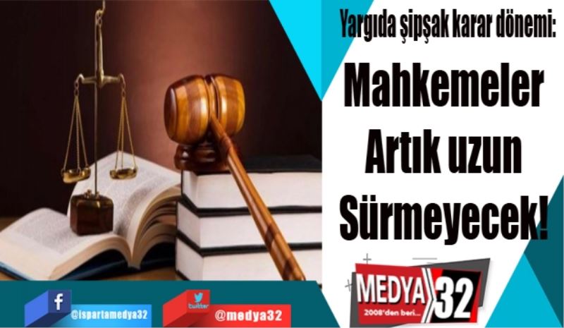 Yargıda şipşak karar dönemi: 
Mahkemeler 
Artık uzun 
Sürmeyecek! 
