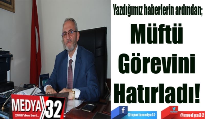 Yazdığımız haberlerin ardından; 
Müftü 
Görevini 
Hatırladı! 
