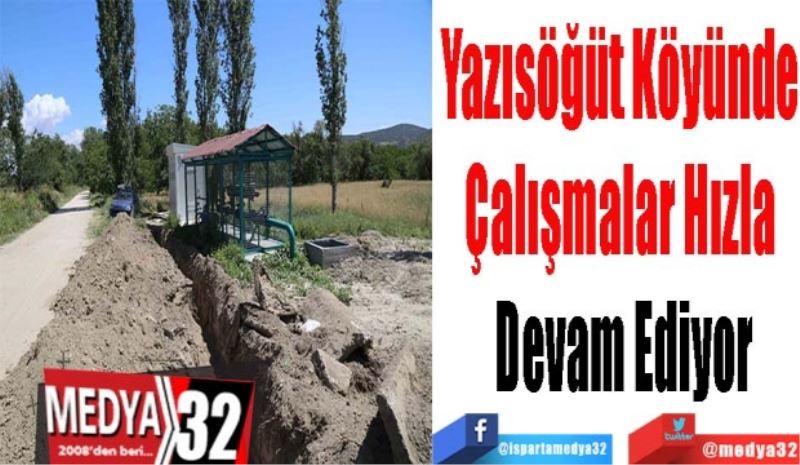 Yazısöğüt Köyünde 
Çalışmalar Hızla 
Devam Ediyor 
