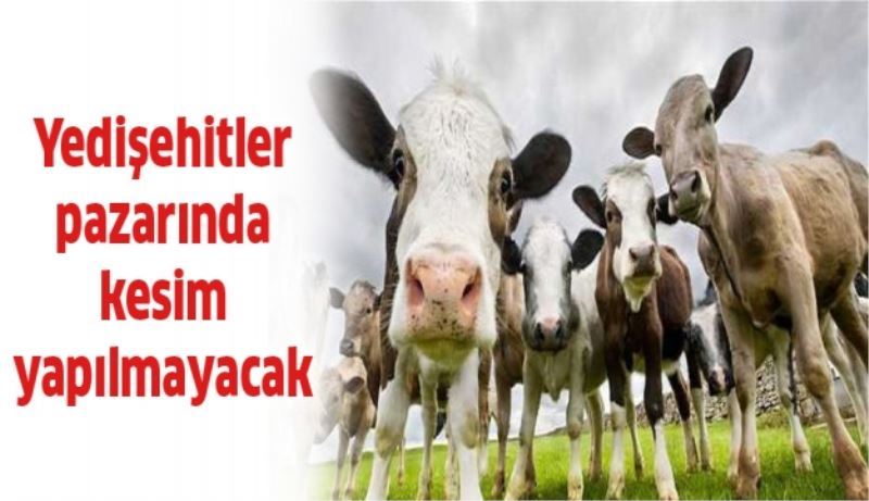 Yedişehitler pazarında kesim yapılmayacak