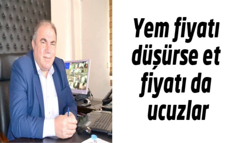 Yem fiyatı düşürse et fiyatı da ucuzlar