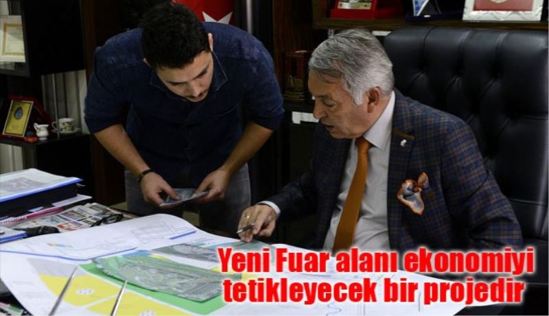 Yeni Fuar alanı ekonomiyi tetikleyecek bir projedir