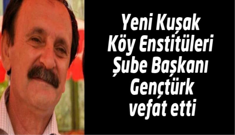 Yeni Kuşak Köy Enstitüleri Şube Başkanı Gençtürk vefat etti