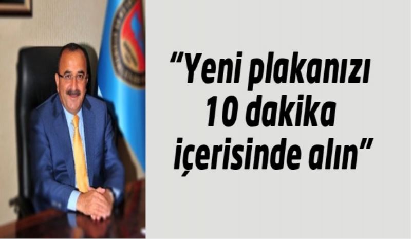 “Yeni plakanızı 10 dakika içerisinde alın”