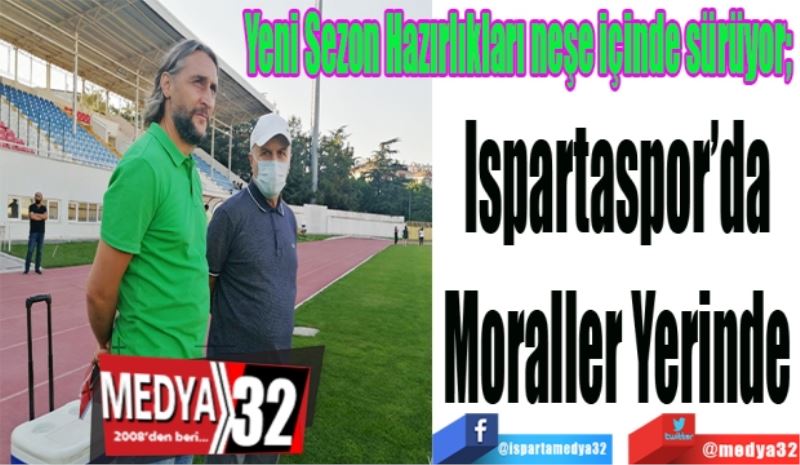 Yeni Sezon Hazırlıkları neşe içinde sürüyor; 
Ispartaspor’da
Moraller Yerinde 
