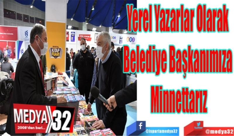 Yerel Yazarlar Olarak 
Belediye Başkanımıza 
Minnettarız 
