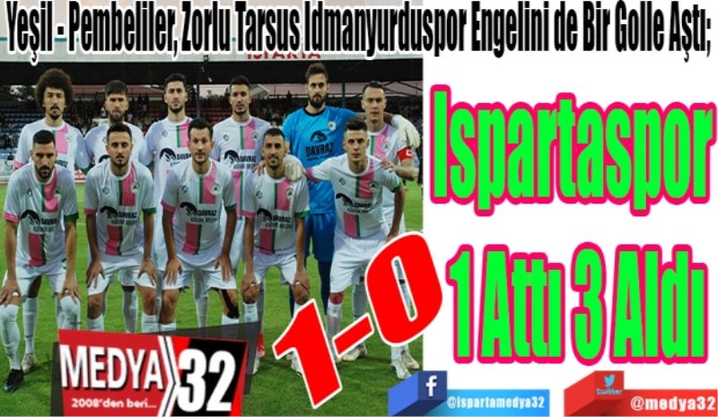 Yeşil - Pembeliler, Zorlu Tarsus İdmanyurduspor Engelini de Bir Golle Aştı; 
Ispartaspor 
1 Attı 3 Aldı 
