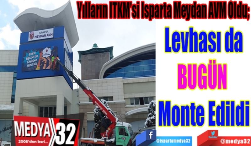 Yılların ITKM’si Isparta Meydan AVM Oldu; 
Levhası da
BUGÜN 
Monte Edildi
