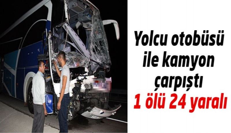 Yolcu otobüsü ile kamyon çarpıştı 1 ölü 24 yaralı