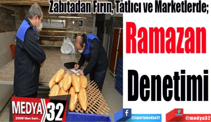 Zabıtadan Fırın, Tatlıcı ve Marketlerde; 
Ramazan 
Denetimi 
