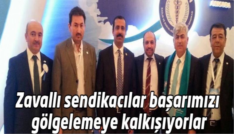 Zavallı sendikacılar başarımızı gölgelemeye kalkışıyorlar