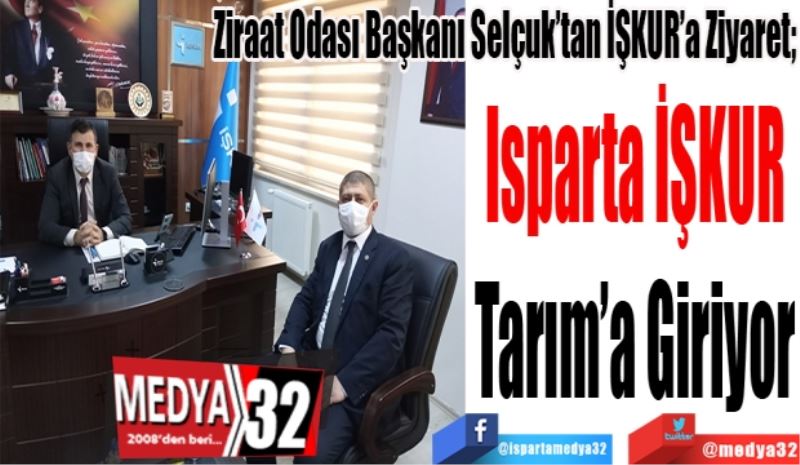 Ziraat Odası Başkanı Selçuk’tan İŞKUR’a Ziyaret; 
Isparta İŞKUR
Tarım’a Giriyor
