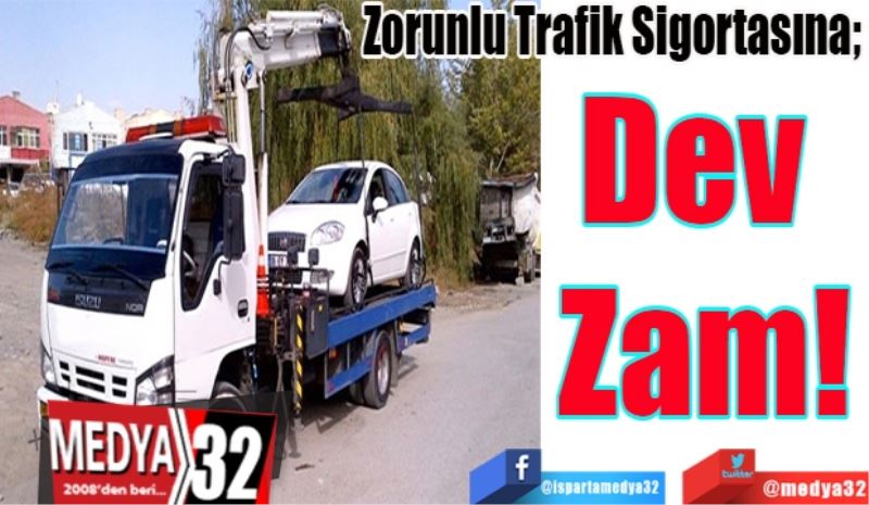 
Zorunlu Trafik Sigortasına; 
Dev 
Zam!
